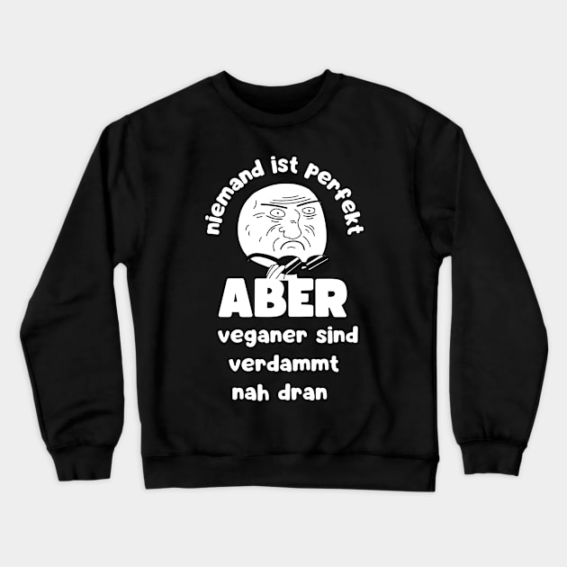 Niemand ist Perfekt Aber Veganer Sind Verdammt Nah Dran Vegan Spruch Crewneck Sweatshirt by veganspace